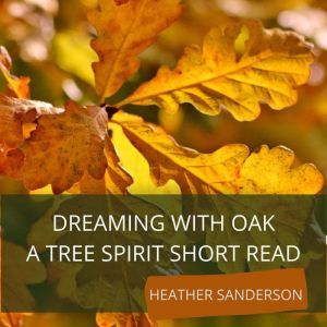 Dreaming with Oak: A Tree Spirit Short Read, Heather Sanderson