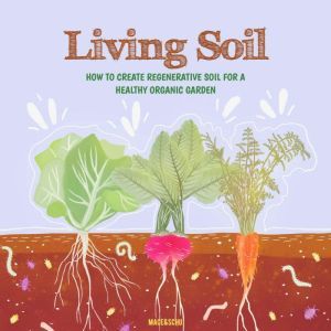 Living Soil: How to Create Regenerative Soil for a Healthy Organic Garden, Rodrigo Macedo