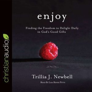 Enjoy: Finding the Freedom to Delight Daily in God's Good Gifts, Trillia J. Newbell