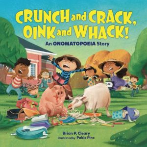 Crunch and Crack, Oink and Whack!: An Onomatopoeia Story, Brian P. Cleary