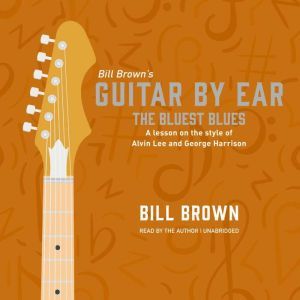 The Bluest Blues: A lesson on the style of Alvin Lee and George Harrison, Bill Brown