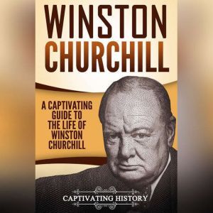 Winston Churchill: A Captivating Guide to the Life of Winston Churchill, Captivating History