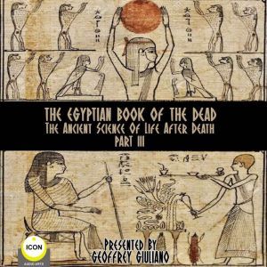 The Egyptian Book Of The Dead - The Ancient Science Of Life After Death - Part 3, Geoffrey Giuliano and  The Icon Players