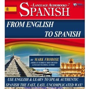 From English To Spanish: Use English & Learn to Speak Authentic Spanish the Fast, Easy, Uncomplicated Way!, Mark Frobose
