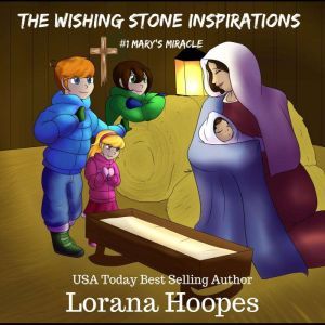 The Wishing Stone Inspirations #1: Mary's Miracle, Lorana Hoopes