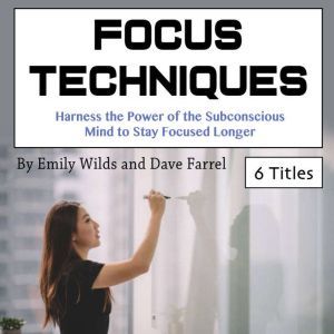 Focus Techniques: Harness the Power of the Subconscious Mind to Stay Focused Longer, Dave Farrel