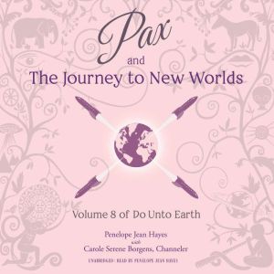 Pax and the Journey to New Worlds: Volume 8 of Do Unto Earth, Penelope Jean Hayes