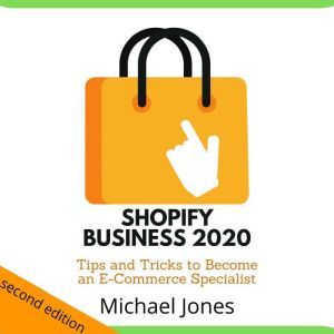 Shopify Business 2020: Tips and Tricks to Become an E-Commerce Specialist, Michael Jones