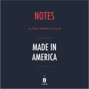 Notes on Sam Walton's & et al Made in America by Instaread, Instaread