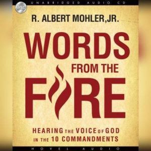 Words from the Fire: Hearing the Voice of God in the 10 Commandments, R. Albert Mohler