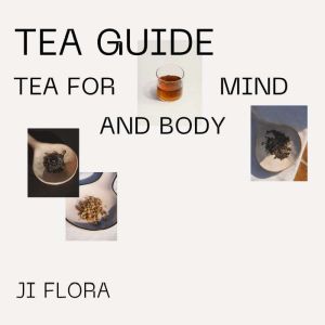Tea Guide: Tea for mind and body, JI Flora