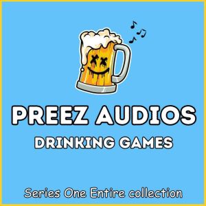 Preez Audios Drinking Games: Series One - Entire Collection, Preez Audios