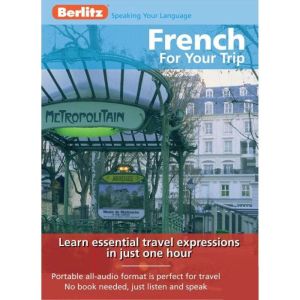 French for Your Trip: Learn essential travel expressions in just one hour, Berlitz Publishing