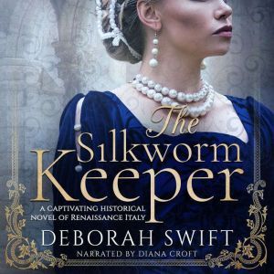 The Silkworm Keeper: A captivating historical novel of Renaissance Italy, Deborah Swift