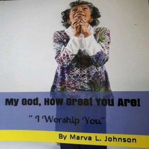 My God, How Great You Are!: I Worship You, Marva L. Johnson