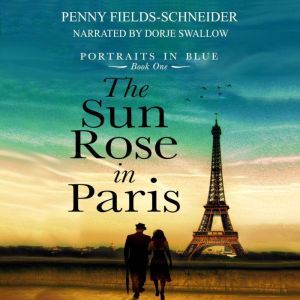 The Sun Rose in Paris: An epic romance begins in Paris, Penny Fields-Schneider