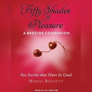 Fifty Shades of Pleasure: A Bedside Companion: Sex Secrets that Hurt So Good, Marisa Bennett