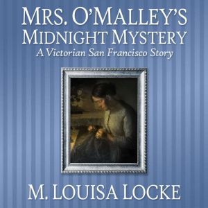 Mrs. O'Malley's Midnight Mystery: A Victorian San Francisco Story, M. Louisa Locke