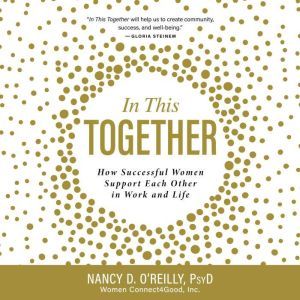In This Together: How Successful Women Support Each Other in Work and Life, Nancy D. O'Reilly, PsyD