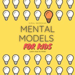 Mental Models for Kids: Learn how to think!, Niraj Bedekar