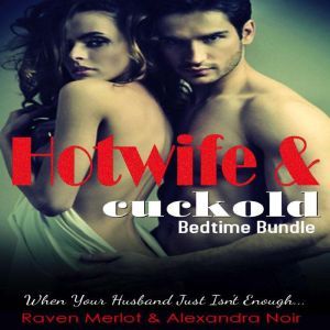Hotwife and cuckold Bedtime Bundle: Sometimes Your Husband Just Isn't Enough, Raven Merlot