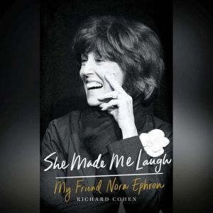 She Made Me Laugh: My Friend Nora Ephron, Richard Cohen