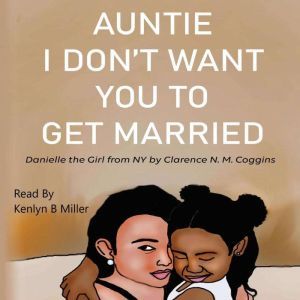 Auntie I Dont Want You To Get Married: Danielle the Girl From New York, Clarence N. M. Coggins