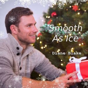 Smooth As Ice: A Second Chance Holiday Romance Short Story, Diane Blake