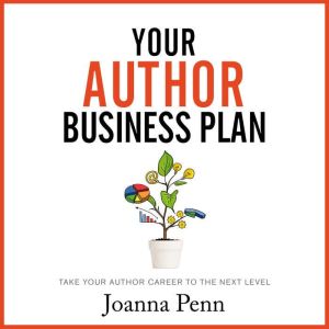 Your Author Business Plan: Take Your Author Career To The Next Level, Joanna Penn