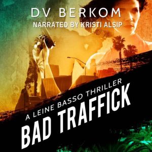 Bad Traffick: A Leine Basso Thriller, D.V. Berkom