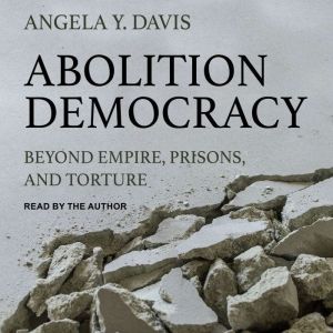 Abolition Democracy: Beyond Empire, Prisons, and Torture, Angela Y. Davis
