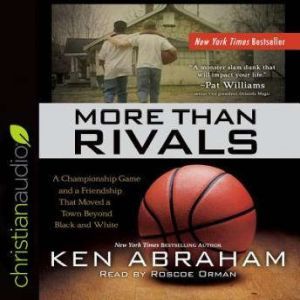 More Than Rivals: A Championship Game and a Friendship That Moved a Town Beyond Black and White, Ken Abraham
