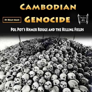 Cambodian Genocide: Pol Pots Khmer Rouge and the Killing Fields, Kelly Mass