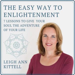 The Easy Way to Enlightenment: 7 Lessons to Give Your Soul The Adventure of Your Life, Leigh Ann Kittell
