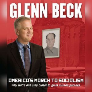 America's March to Socialism: Why we're one step closer to giant missile parades, Glenn Beck