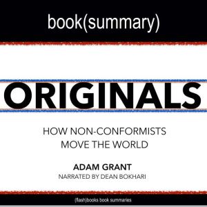 Originals by Adam Grant - Book Summary: How Non-Conformists Move the World, FlashBooks