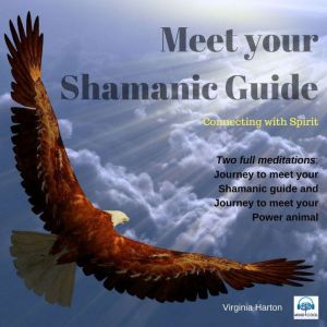 Meet Your Shamanic Guide: Journey to meet your Shamanic guide and to meet your power animal, Virginia Harton