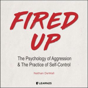 Fired Up: The Psychology of Aggression and the Practice of Self-Control, Nathan DeWall