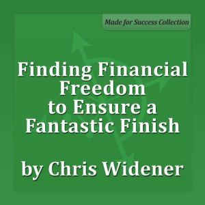 Finding Financial Freedom to Ensure a Fantastic Finish, Chris Widener