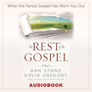 The Rest of the Gospel: When the Partial Gospel Has Worn You Out, Dan Stone