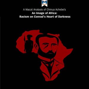 A Macat Analysis of Chinua Achebe's An Image of Africa: Racism in Conrad's Heart of Darkness, Clare Clarke