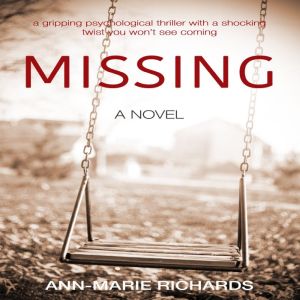 MISSING - A gripping psychological thriller with a shocking twist you wont see coming, Ann-Marie Richards