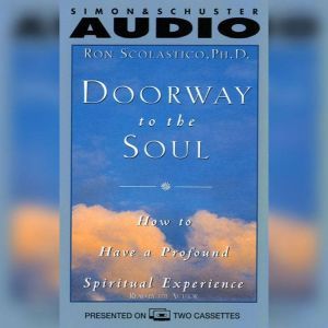 Doorway to the Soul: How to Have a Profound Spiritual Experience, Ron Scolastico