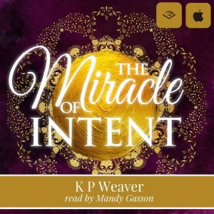 The Miracle of Intent: You can have it all, K P Weaver
