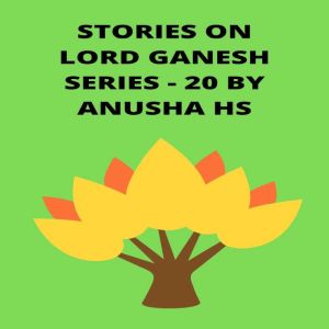 Stories on lord Ganesh series - 20: From various sources of Ganesh purana, Anusha HS