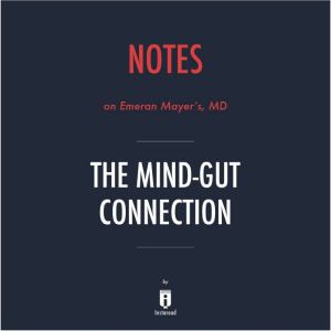 Notes on Emeran Mayer's, MD The MindGut Connection by Instaread, Instaread