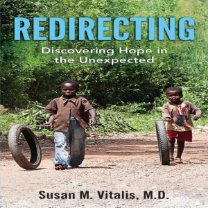 Redirecting: Discovering Hope in the Unexpected, Susan M Vitalis MD