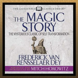 The Magic Story (Condensed Classics): The Mysterious Classic of Self-Transformation, Mitch Horowitz