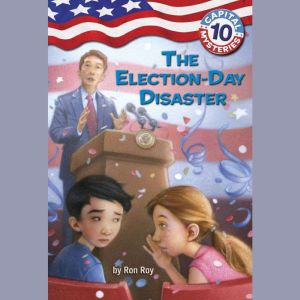 Capital Mysteries #10: The Election-Day Disaster, Ron Roy