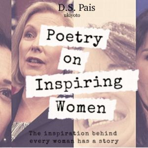 Poetry on Inspiring Women Volume One: The inspiration behind every woman has a story, D.S. Pais